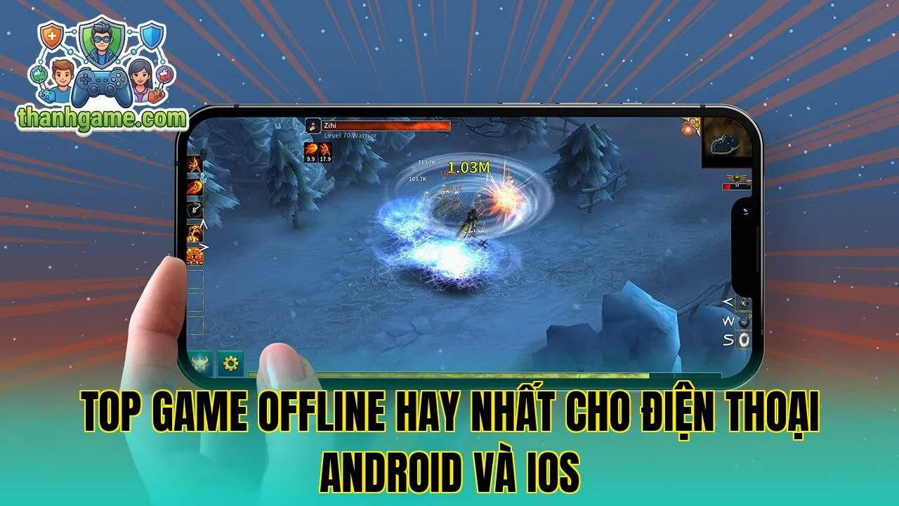Top game offline hay nhất cho điện thoại Android và iOS