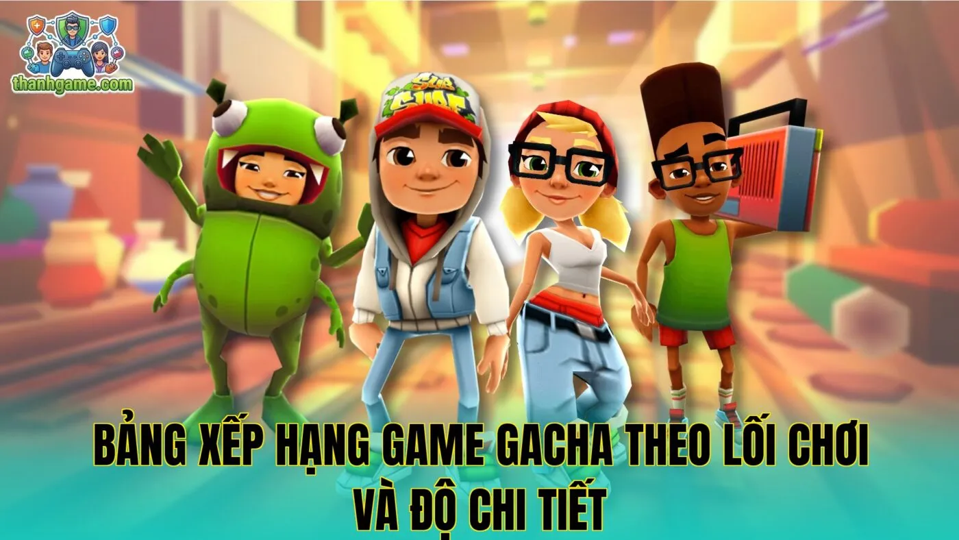 Bảng xếp hạng game Gacha theo lối chơi và độ chi tiết