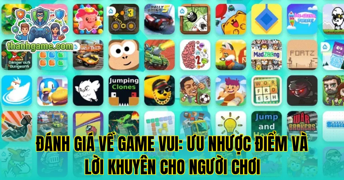 Đánh giá về Game Vui: ưu nhược điểm và lời khuyên cho người chơi