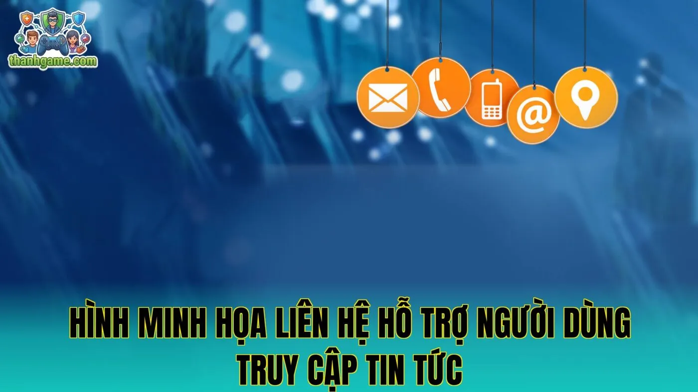 Hình minh họa liên hệ hỗ trợ người dùng truy cập tin tức