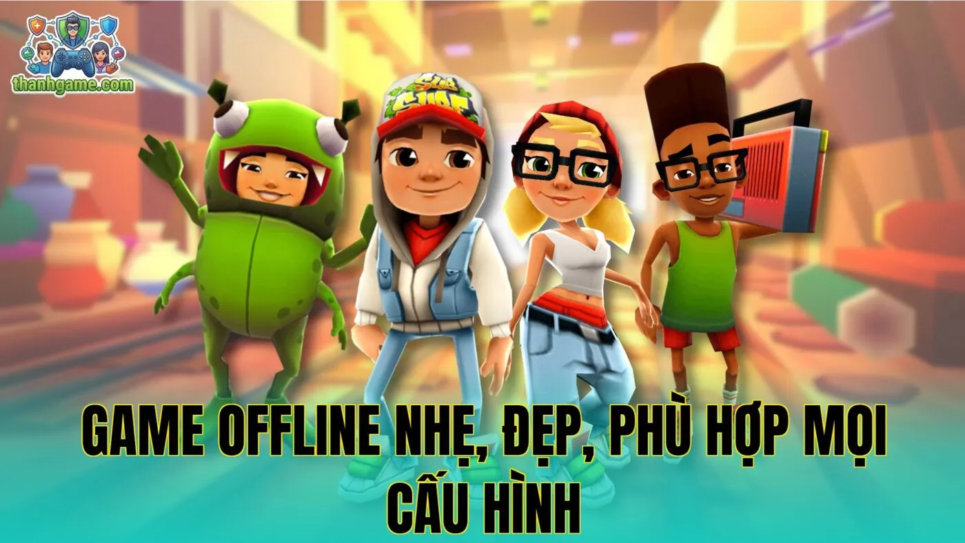 Game offline nhẹ, đẹp, phù hợp mọi cấu hình