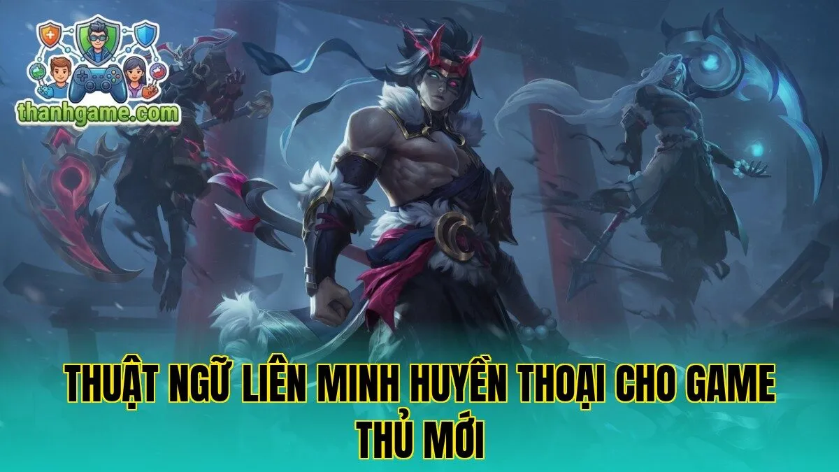 Thuật Ngữ Liên Minh Huyền Thoại Cho Game Thủ Mới
