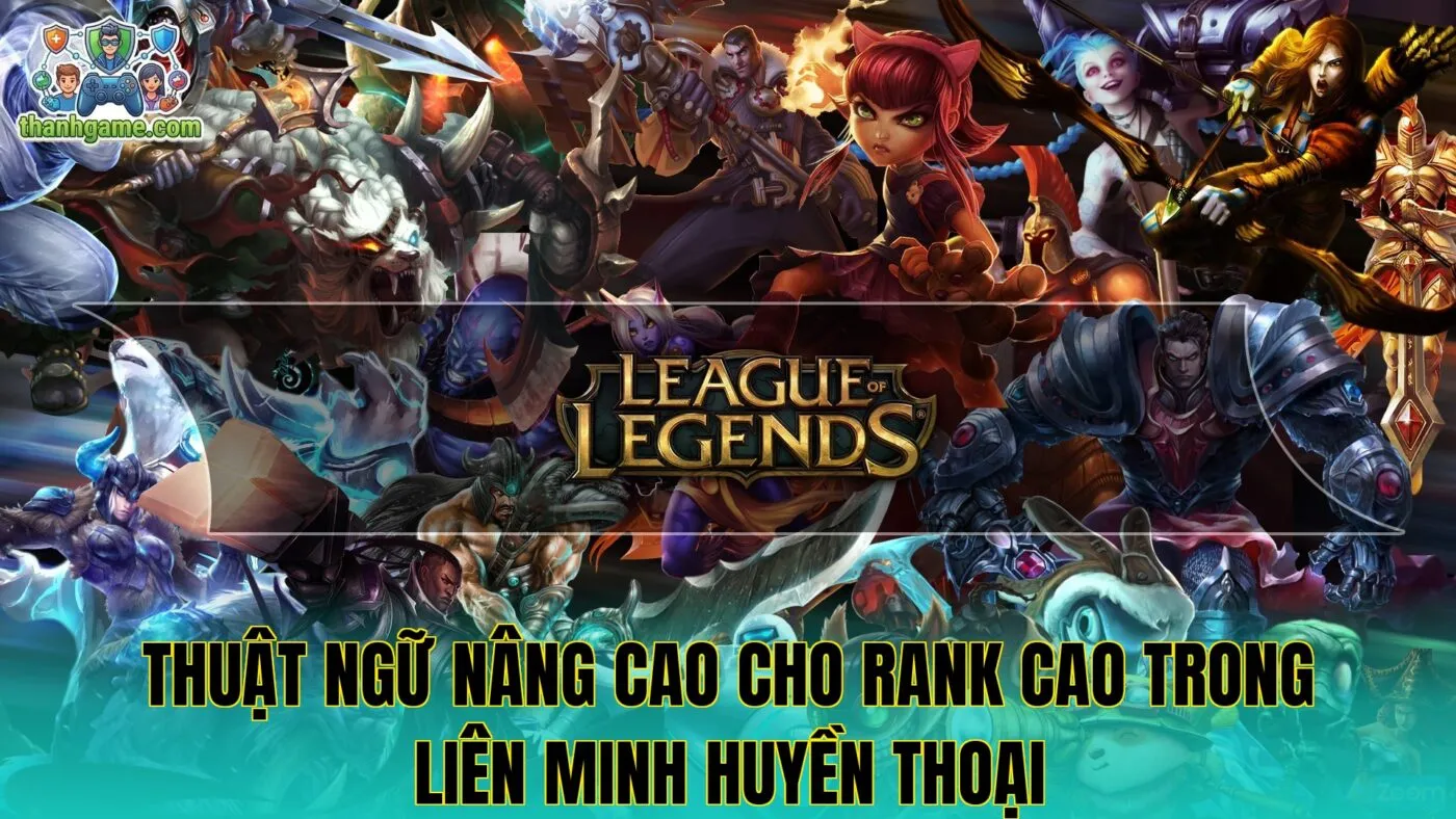 Thuật ngữ nâng cao cho rank cao trong Liên Minh Huyền Thoại