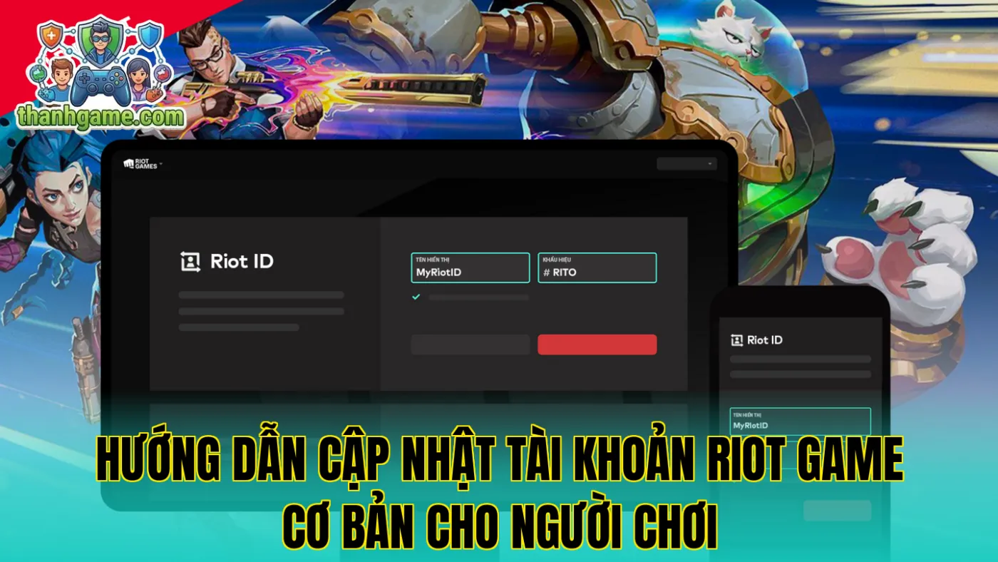 Hướng dẫn cập nhật tài khoản Riot game cơ bản cho người chơi