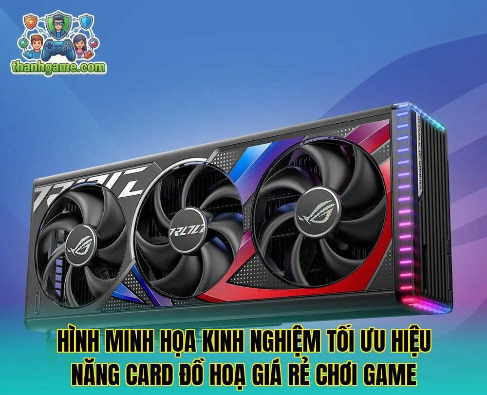 Hình minh họa kinh nghiệm tối ưu hiệu năng card đồ hoạ giá rẻ chơi game