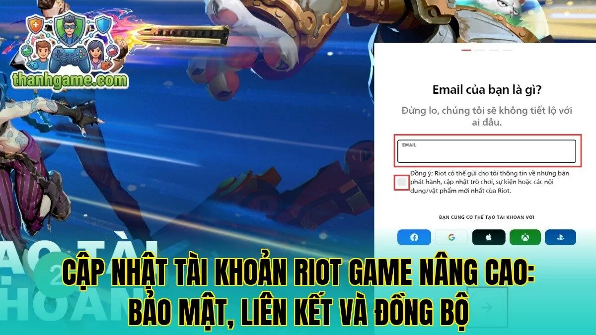 Cập nhật tài khoản Riot game nâng cao: bảo mật, liên kết và đồng bộ