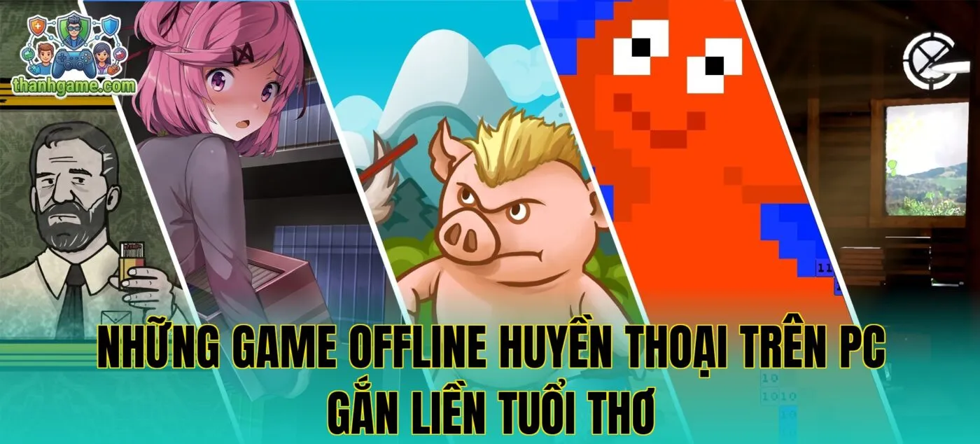 Những game offline huyền thoại trên PC gắn liền tuổi thơ