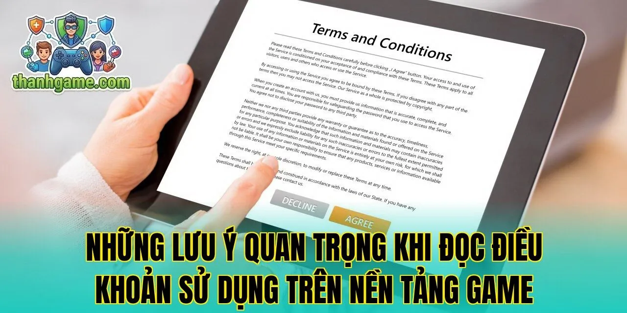 Những lưu ý quan trọng khi đọc Điều Khoản Sử Dụng trên nền tảng game