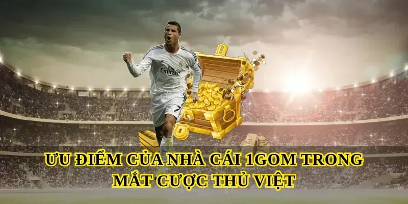 Ưu điểm của Nhà cái 1GOM trong mắt cược thủ Việt