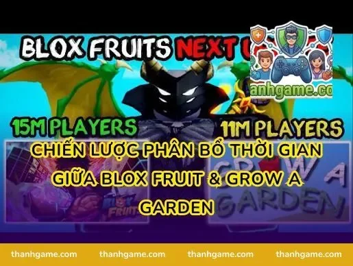 Chiến Lược Phân Bổ Thời Gian Giữa Blox Fruit & Grow a Garden