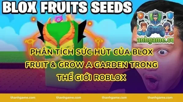 Phân Tích Sức Hút Của Blox Fruit & Grow a Garden Trong Thế Giới Roblox